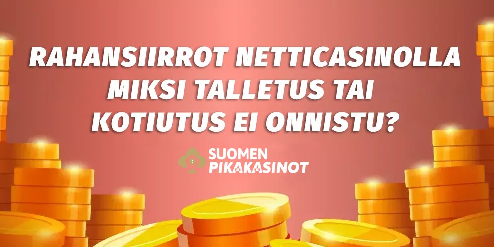 Rahansiirrot netticasinolla, miksi talletus tai kotiutus ei onnistu?