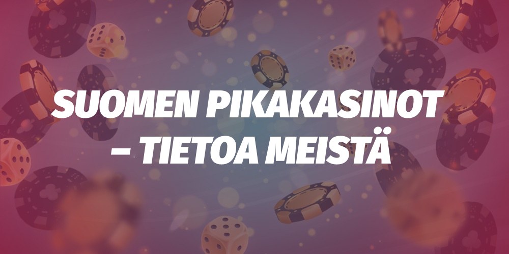 Suomen Pikakasinot - tietoa meistä